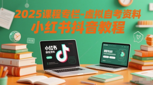 2025课程专栏-虚拟自考资料小红书抖音教程-网创百晓生