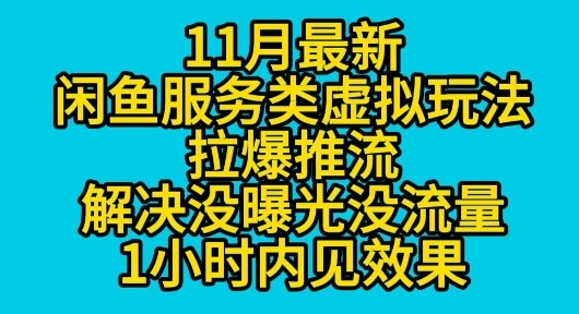 11月最新闲鱼服务类虚拟玩法拉爆推流解决没曝光没流量1小时内见效果-网创百晓生