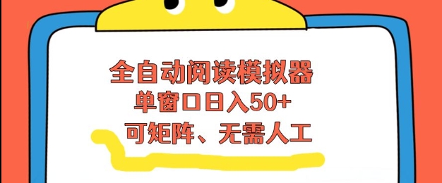 全自动阅读模拟器，单窗口50+靠高效流量获取收益，无需人工，可矩阵操作【揭秘】-网创百晓生