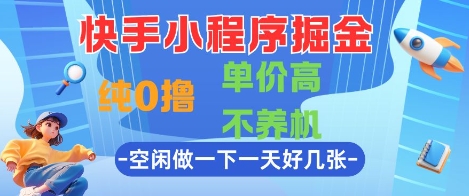 快手小程序掘金，纯0撸，单价高不养机 利用空闲时间做一做，一天好几张【揭秘】-网创百晓生