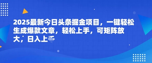 2025最新今日头条掘金项目，一键轻松生成爆款文章，轻松上手，可矩阵放大，日入几张-网创百晓生