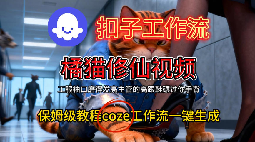 Coze扣子工作流一键生成橘猫修仙视频，保姆级搭建教程-网创百晓生