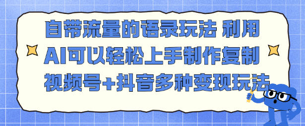 自带流量的语录玩法，利用AI可以轻松上手，制作复制视频号+抖音多种变现玩法-网创百晓生