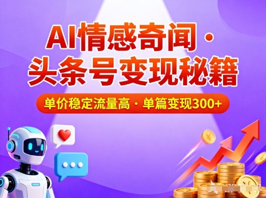 头条号做AI情感奇闻内容，单价稳定流量高，一篇变现3张-网创百晓生