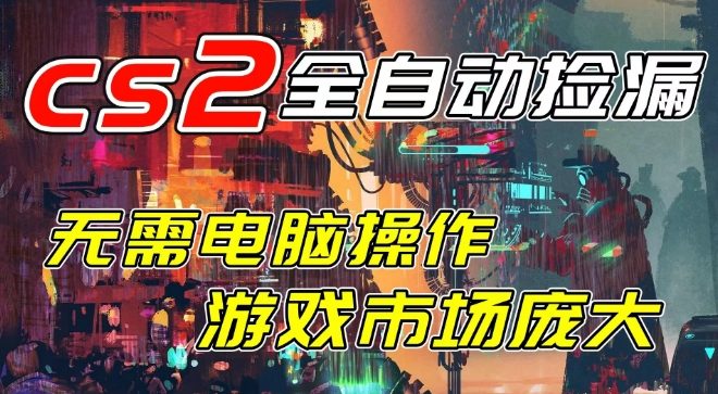 开年王炸CSGO挂G项目，单日捡漏1k+，无需电脑操作，无需进入游戏，支持任何验证【揭秘】-网创百晓生