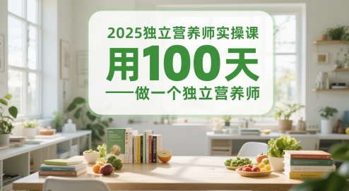 2025独立营养师实操课，用100天做一个独立营养师-网创百晓生