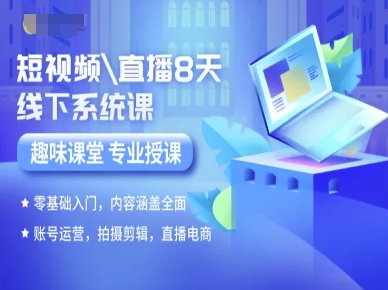 短视频直播8天线下系统课，零基础入门，内容涵盖全面，账号运营，拍摄剪辑，直播电商-网创百晓生