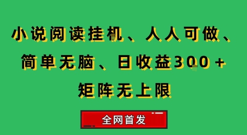 小说挂G阅读，人人可做，简单无脑，一天收益3张+矩阵无限上，全网首发【揭秘】-网创百晓生