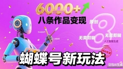 蝴蝶号新玩法纯AI生成，八条作品变现6k，无需剪辑全原创作品-网创百晓生