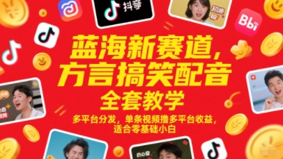 蓝海新赛道，方言搞笑配音全套教学，多平台分发，单条视频撸多平台收益，适合零基础小白-网创百晓生