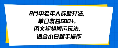 8月中老年人群新打法，单日收益6张+，图文视频搬运玩法，适合小白新手操作-网创百晓生