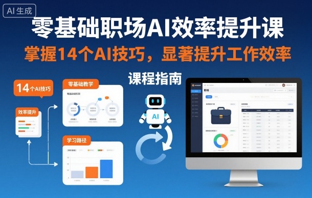 零基础职场AI效率提升课，掌握14个AI技巧，显著提升工作效率-网创百晓生