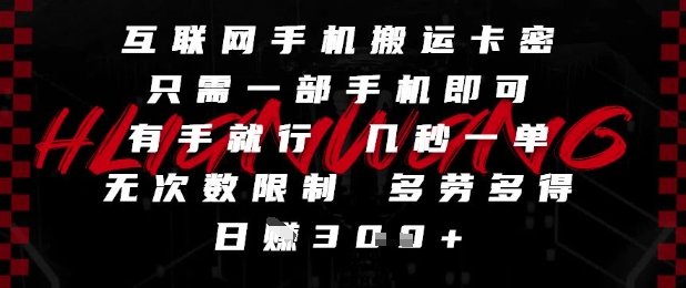 互联网手机搬运卡密，只需一部手机即可，有手就行，几秒一单，无次数限制，多劳多得，日入3张【揭秘】-网创百晓生