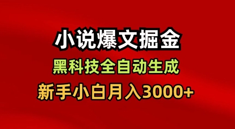 小说爆文掘金，黑科技一键全自动生成，新手小白月入3000+【揭秘】-网创百晓生
