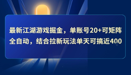 最新江湖游戏掘金，单账号20+可矩阵全自动 ，结合拉新玩法单天可搞4张+【揭秘】-网创百晓生