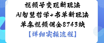 视频号变现新玩法AI智慧哲学+书单新玩法单条视频佣金1k-网创百晓生
