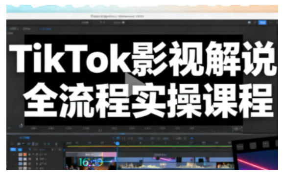 TikTok影视解说全流程实操，手把手教你打造TK爆款解说视频-网创百晓生