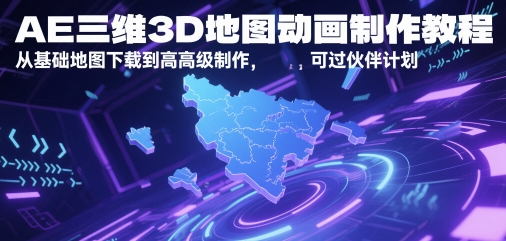 AE三维3D地图动画制作教程，从基础地图下载到高级制作，可过伙伴计划-网创百晓生