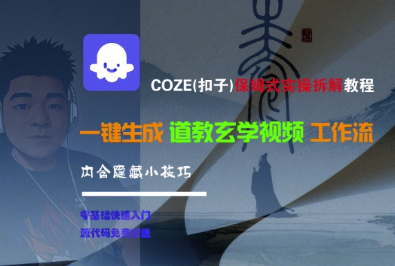COZE(扣子)保姆式实操拆解教程，一键生成道教玄学视频工作流，内含隐藏小技巧-网创百晓生