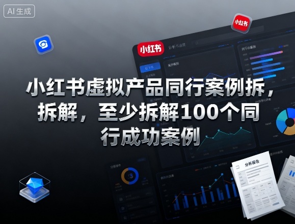 小红书虚拟产品同行案例拆解，至少拆解100个同行成功案例（完结）-网创百晓生