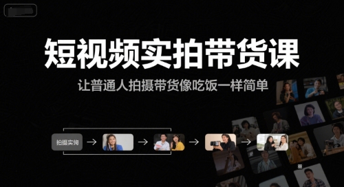 短视频实拍带货课，让普通人拍摄带货像吃饭一样简单-网创百晓生