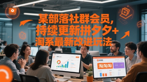 某部落社群会员，持续更新拼夕夕+淘系最新改进玩法-网创百晓生