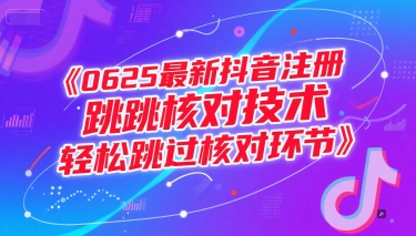 0625最新抖音注册跳核对技术，轻松跳过核对环节-网创百晓生
