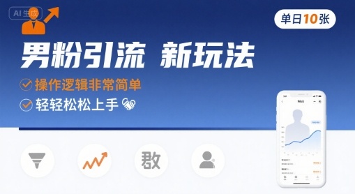 男粉引流新玩法，操作逻辑非常简单，单日10张轻轻松松-网创百晓生
