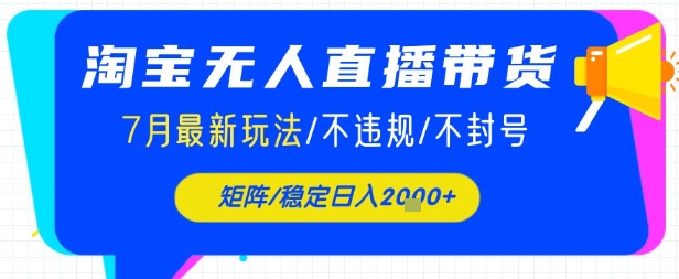 淘宝无人直播带货，7月最新玩法，稳定日入1k+不封号不违规-网创百晓生