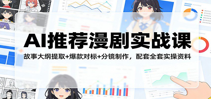 AI推荐漫剧实战课：故事大纲提取+爆款对标+分镜制作，配套全套实操资料-网创百晓生