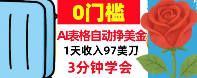 AI表格自动挣美刀，1天收97刀，3分钟学会，0门槛，真正的被动收入-网创百晓生