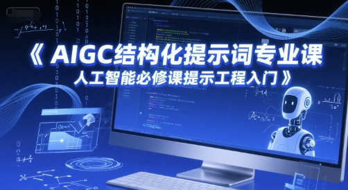 AIGC结构化提示词专业课，人工智能必修课提示工程入门-网创百晓生