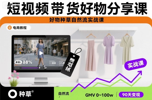 短视频带货好物分享课，好物种草自然流实战课-网创百晓生