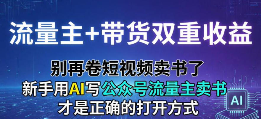 流量主+带货双重收益；别再卷短视频卖书了，新手用AI写公众号流量主卖书才是正确的打开方式-网创百晓生
