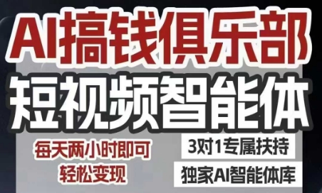 AI搞钱俱乐部短视频智能体，AI智能体实战，抖音+小红书双项目，每天两小时即可轻松变现-网创百晓生