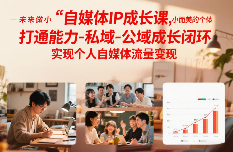 自媒体IP成长课，未来做小而美的个体，打通能力-私域-公域成长闭环，实现个人自媒体流量变现-网创百晓生