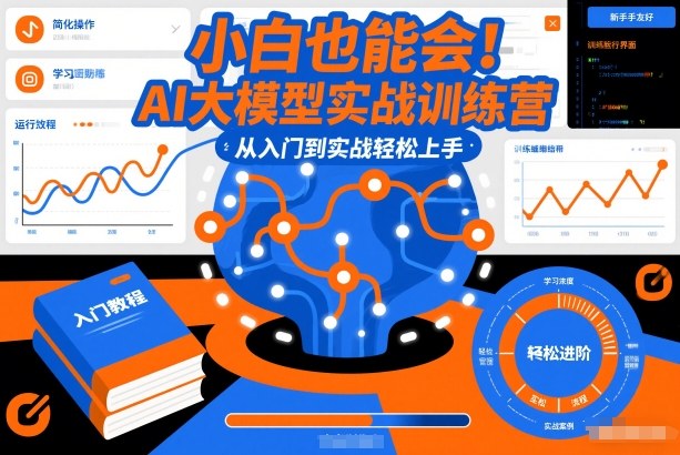 小白也能会！AI大模型实战训练营，从入门到实战轻松上手-网创百晓生