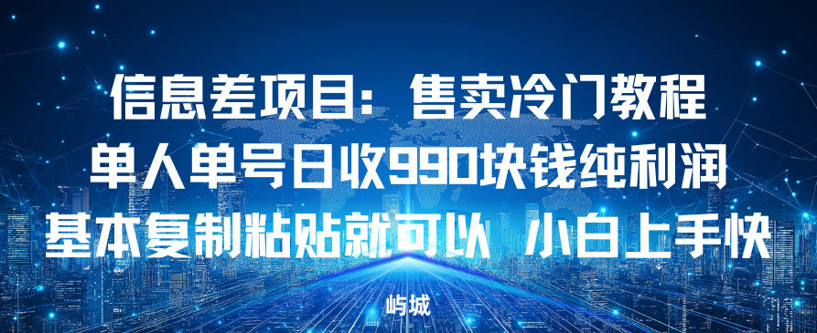 信息差项目：售卖冷门教程，单人单号日收9张纯利润，基本复制粘贴就可以，小白上手快-网创百晓生