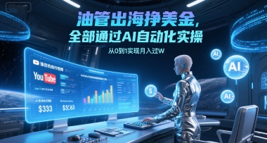 油管出海挣美金，全部通过AI自动化实操，从0到1实现月入过W-网创百晓生