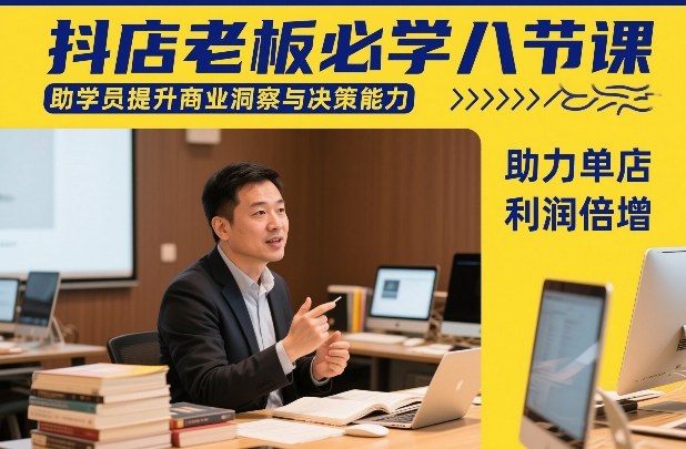 抖店老板必学八节课，助学员提升商业洞察与决策能力，助力单店利润倍增-网创百晓生