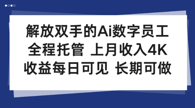 解放双手的Ai数字员工，全程托管，上月收入4K，收益每日可见，长期可做【揭秘】-网创百晓生