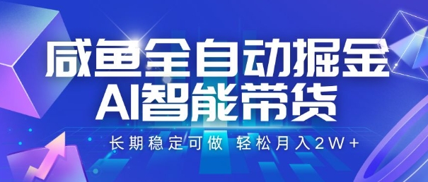 咸鱼全自动掘金，AI智能带货，长期稳定可做，轻松月入2W+【揭秘】-网创百晓生