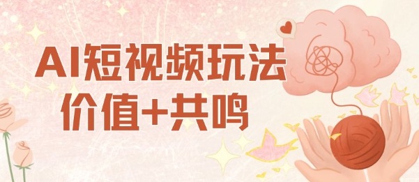 AI短视频玩法,价值+共鸣玩法,单号每天收益7张小白可玩,操作简单-网创百晓生