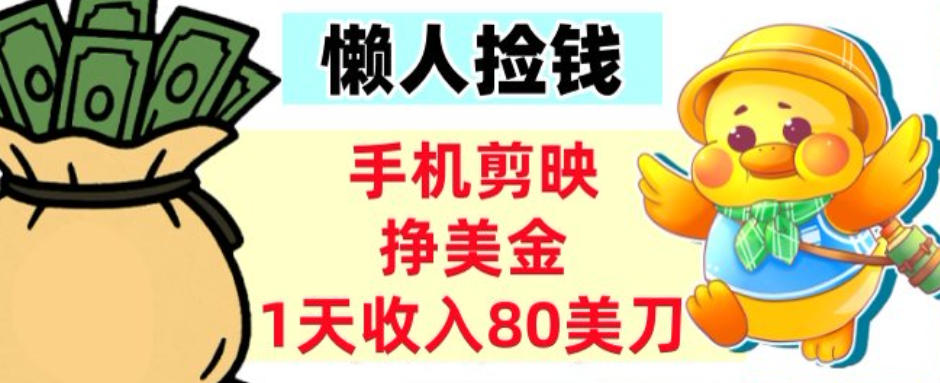 手机剪映挣美刀，1天收入80刀，超简单，0门槛，懒人捡钱-网创百晓生