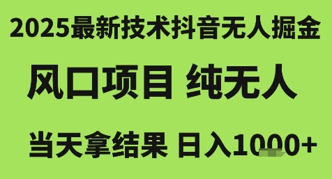 2025最新技术抖音无人掘金，风口项目，纯无人，当天拿结果日入1k+【揭秘】-网创百晓生