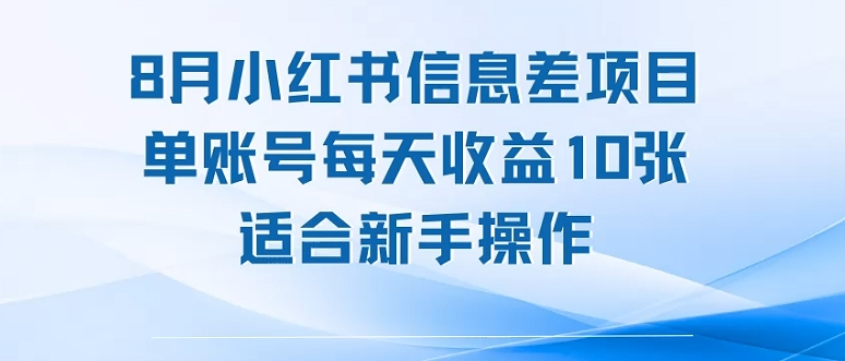 8月小红书信息差项目，单账号每天收益10张，适合新手操作-网创百晓生