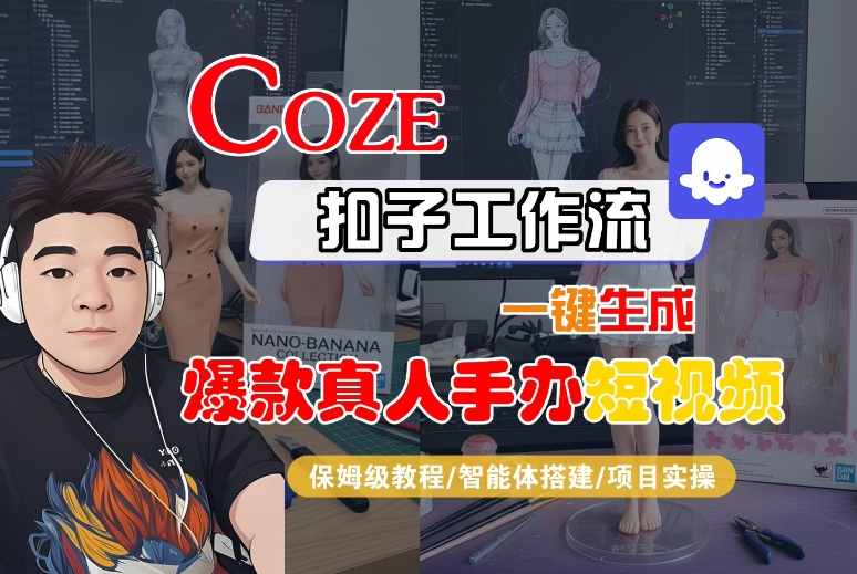 COZE扣子工作流一键生成爆款真人手办短视频，保姆级教程-智能体搭建-项目实操-网创百晓生