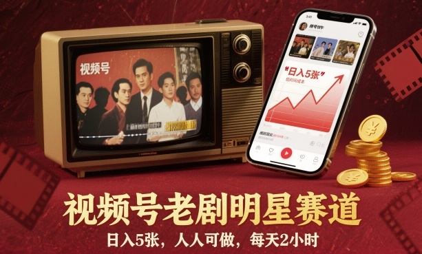 视频号老剧明星赛道，日入5张，人人可做，每天2小时-网创百晓生