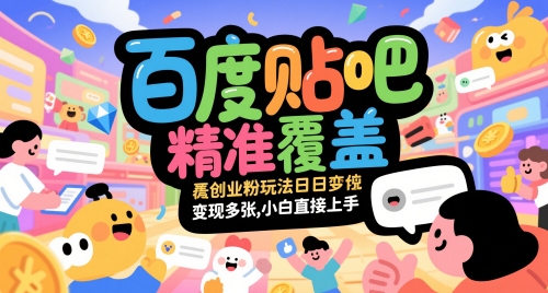 百度贴吧精准覆盖创业粉玩法日变现多张，小白直接上手【揭秘】-网创百晓生