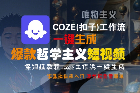 COZE(扣子)工作流一键生成爆款哲学主义短视频，保姆级教程，零基础快速入门-网创百晓生